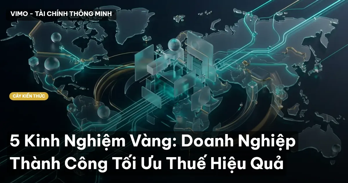 5 Kinh Nghiệm Vàng: Doanh Nghiệp Thành Công Tối Ưu Thuế Hiệu Quả