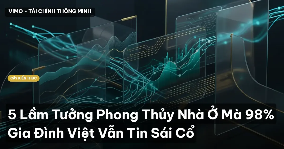 5 Lầm Tưởng Phong Thủy Nhà Ở Mà 98% Gia Đình Việt Vẫn Tin Sái Cổ