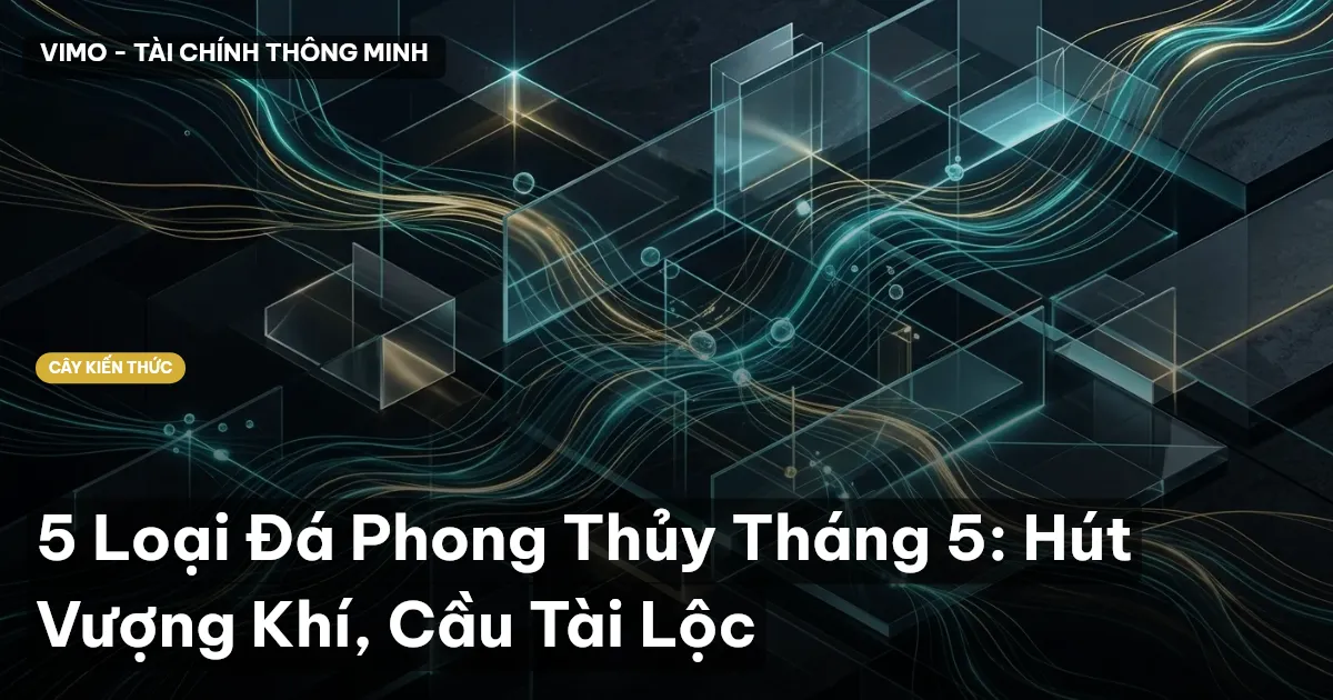 5 Loại Đá Phong Thủy Tháng 5: Hút Vượng Khí, Cầu Tài Lộc