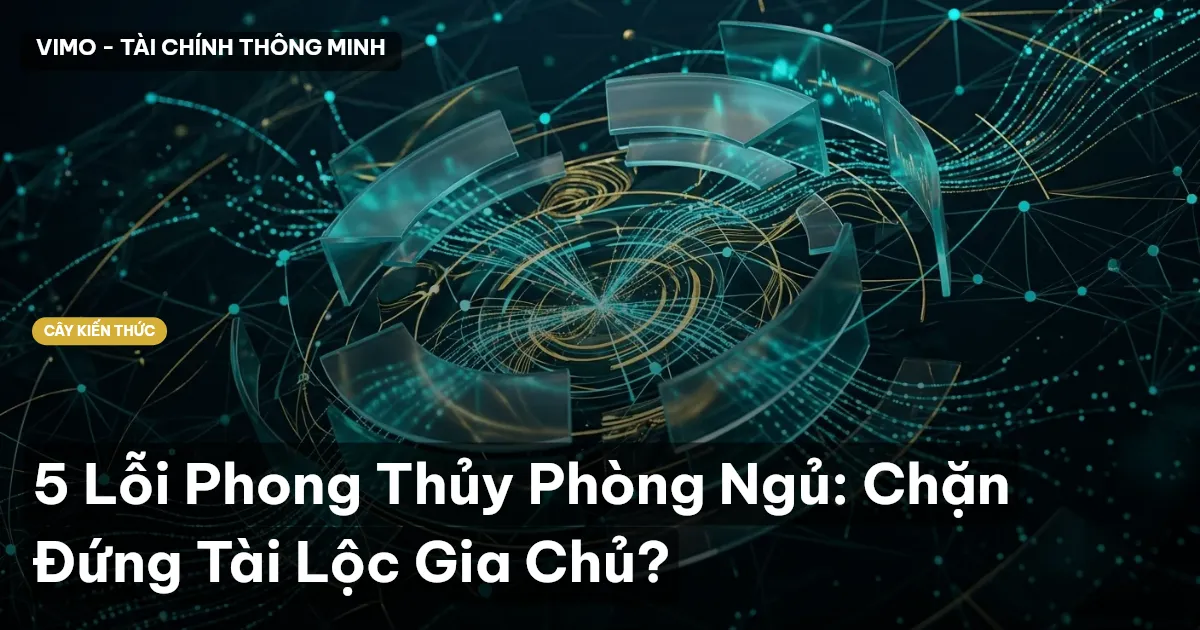 5 Lỗi Phong Thủy Phòng Ngủ: Chặn Đứng Tài Lộc Gia Chủ?