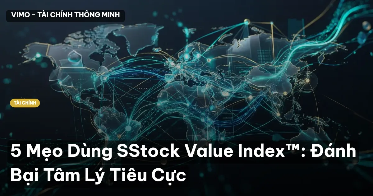 5 Mẹo Dùng SStock Value Index™: Đánh Bại Tâm Lý Tiêu Cực