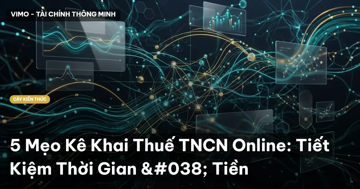 5 Mẹo Kê Khai Thuế TNCN Online: Tiết Kiệm Thời Gian & Tiền