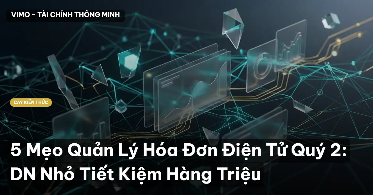 5 Mẹo Quản Lý Hóa Đơn Điện Tử Quý 2: DN Nhỏ Tiết Kiệm Hàng Triệu