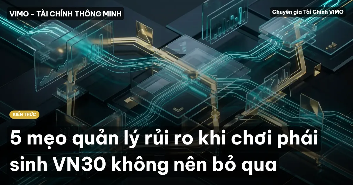 5 mẹo quản lý rủi ro khi chơi phái sinh VN30 không nên bỏ qua