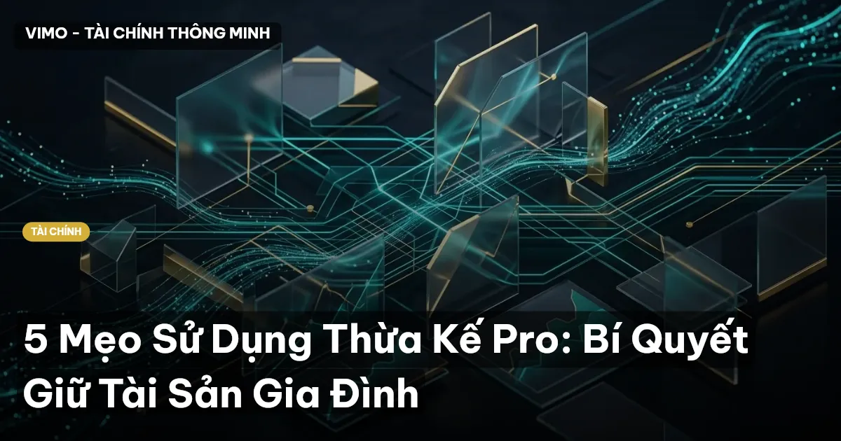 5 Mẹo Sử Dụng Thừa Kế Pro: Bí Quyết Giữ Tài Sản Gia Đình