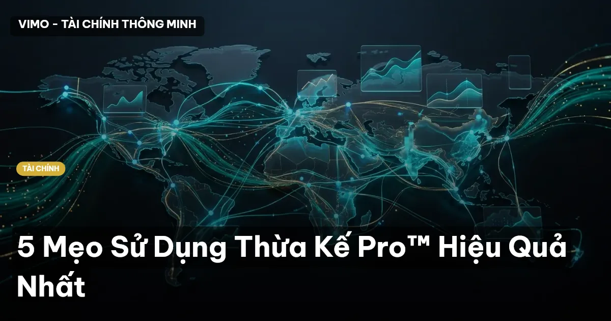 5 Mẹo Sử Dụng Thừa Kế Pro™ Hiệu Quả Nhất
