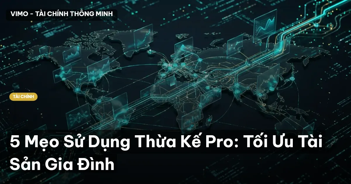 5 Mẹo Sử Dụng Thừa Kế Pro: Tối Ưu Tài Sản Gia Đình