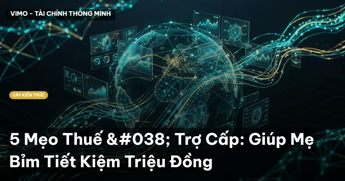 5 Mẹo Thuế & Trợ Cấp: Giúp Mẹ Bỉm Tiết Kiệm Triệu Đồng