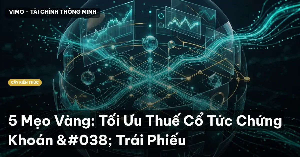 5 Mẹo Vàng: Tối Ưu Thuế Cổ Tức Chứng Khoán & Trái Phiếu