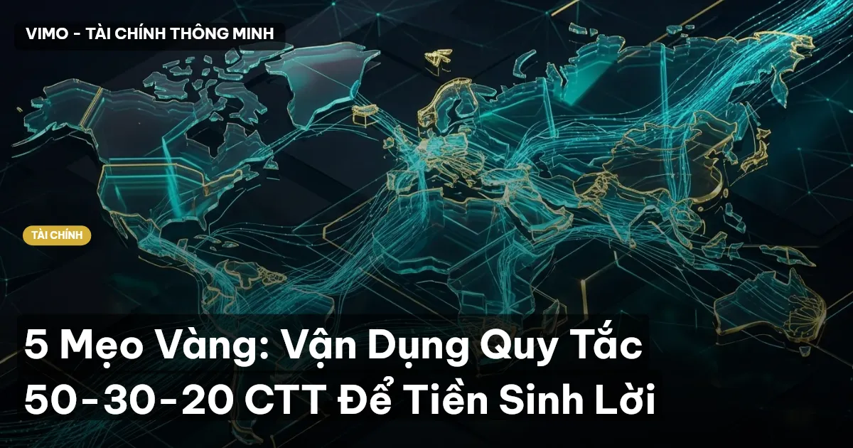 5 Mẹo Vàng: Vận Dụng Quy Tắc 50-30-20 CTT Để Tiền Sinh Lời