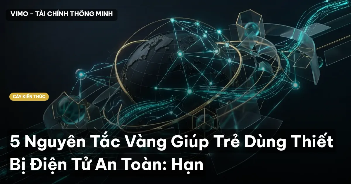 5 Nguyên Tắc Vàng Giúp Trẻ Dùng Thiết Bị Điện Tử An Toàn: Hạn