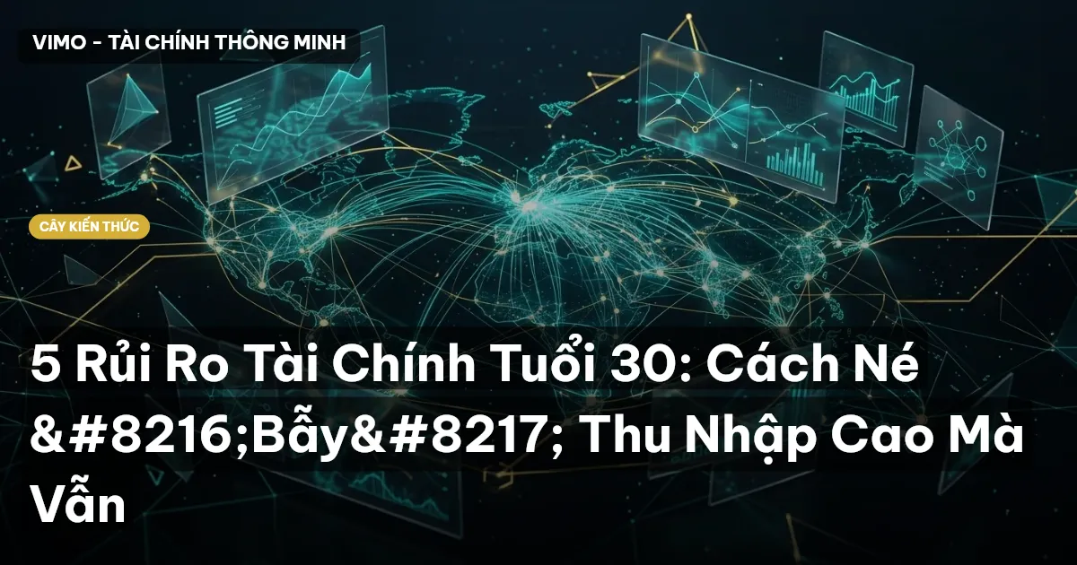 5 Rủi Ro Tài Chính Tuổi 30: Cách Né ‘Bẫy’ Thu Nhập Cao Mà Vẫn