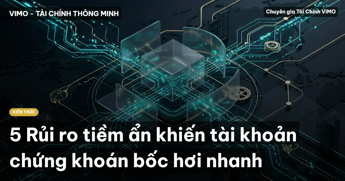 5 Rủi ro tiềm ẩn khiến tài khoản chứng khoán bốc hơi nhanh
