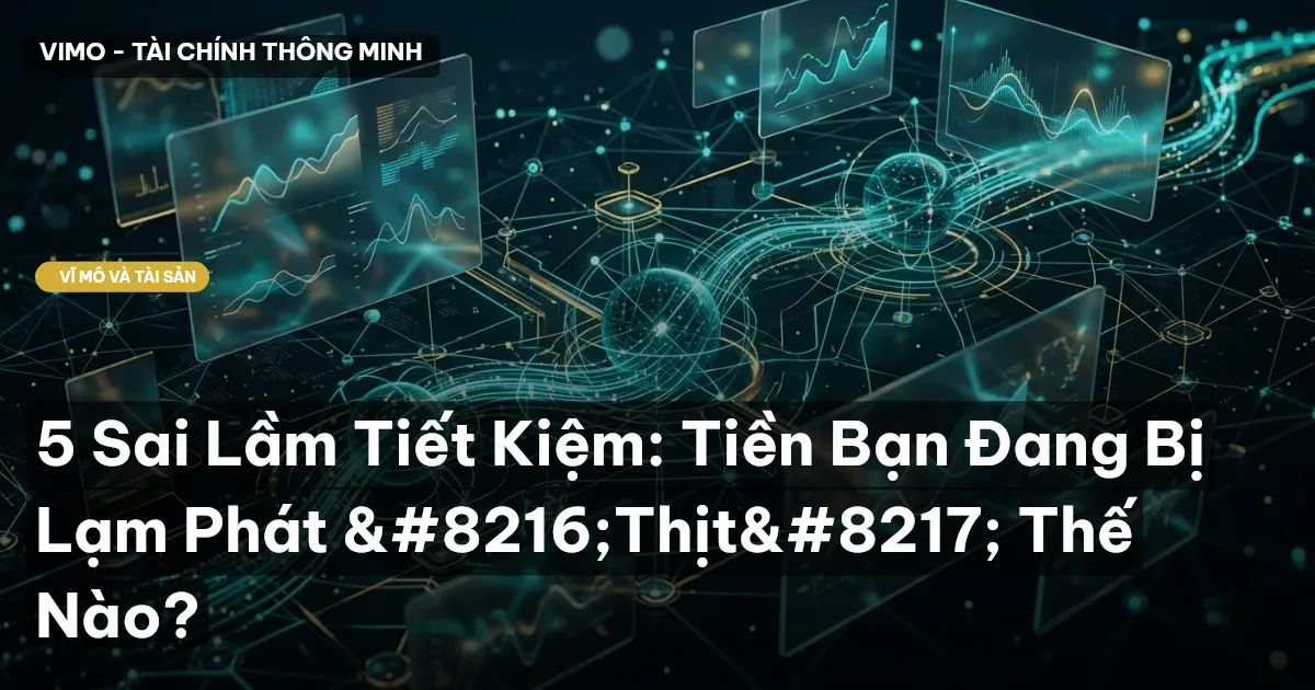 5 Sai Lầm Tiết Kiệm: Tiền Bạn Đang Bị Lạm Phát ‘Thịt’ Thế Nào?