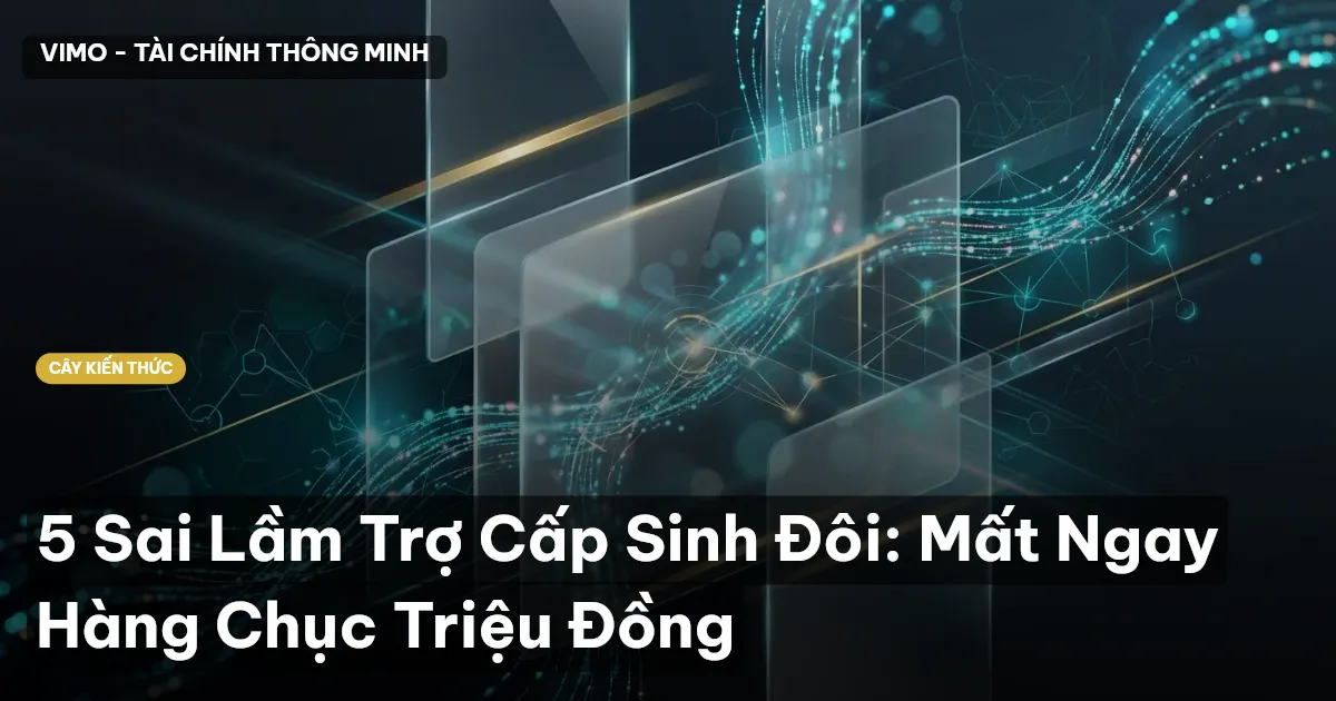 5 Sai Lầm Trợ Cấp Sinh Đôi: Mất Ngay Hàng Chục Triệu Đồng
