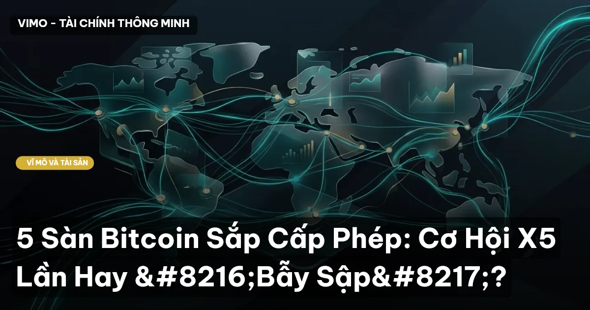 5 Sàn Bitcoin Sắp Cấp Phép: Cơ Hội X5 Lần Hay 'Bẫy Sập'?
