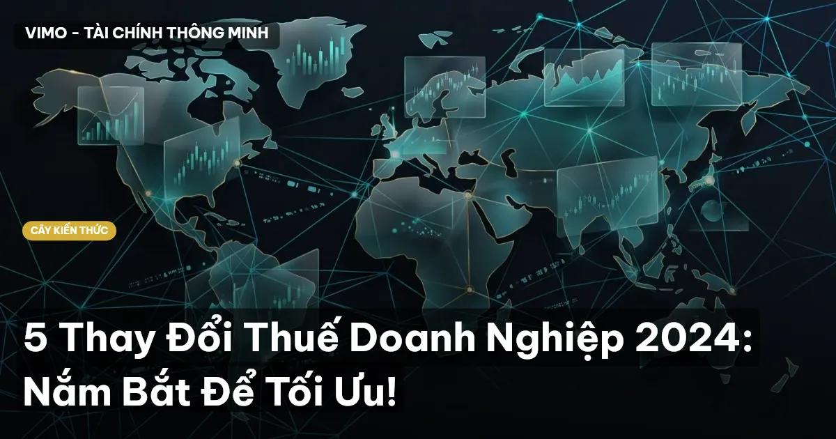 5 Thay Đổi Thuế Doanh Nghiệp 2024: Nắm Bắt Để Tối Ưu!