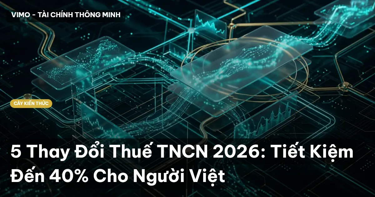 5 Thay Đổi Thuế TNCN 2026: Tiết Kiệm Đến 40% Cho Người Việt