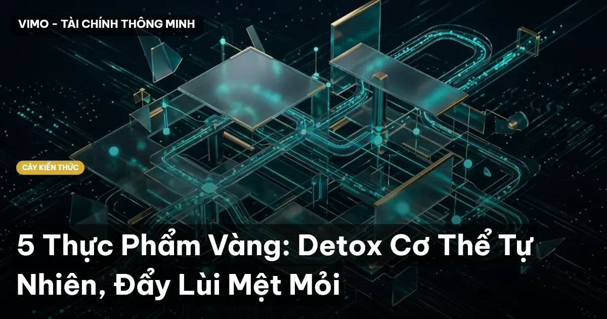 5 Thực Phẩm Vàng: Detox Cơ Thể Tự Nhiên, Đẩy Lùi Mệt Mỏi