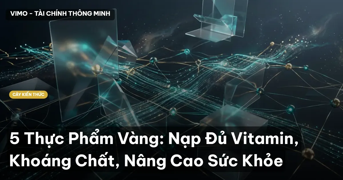 5 Thực Phẩm Vàng: Nạp Đủ Vitamin, Khoáng Chất, Nâng Cao Sức Khỏe