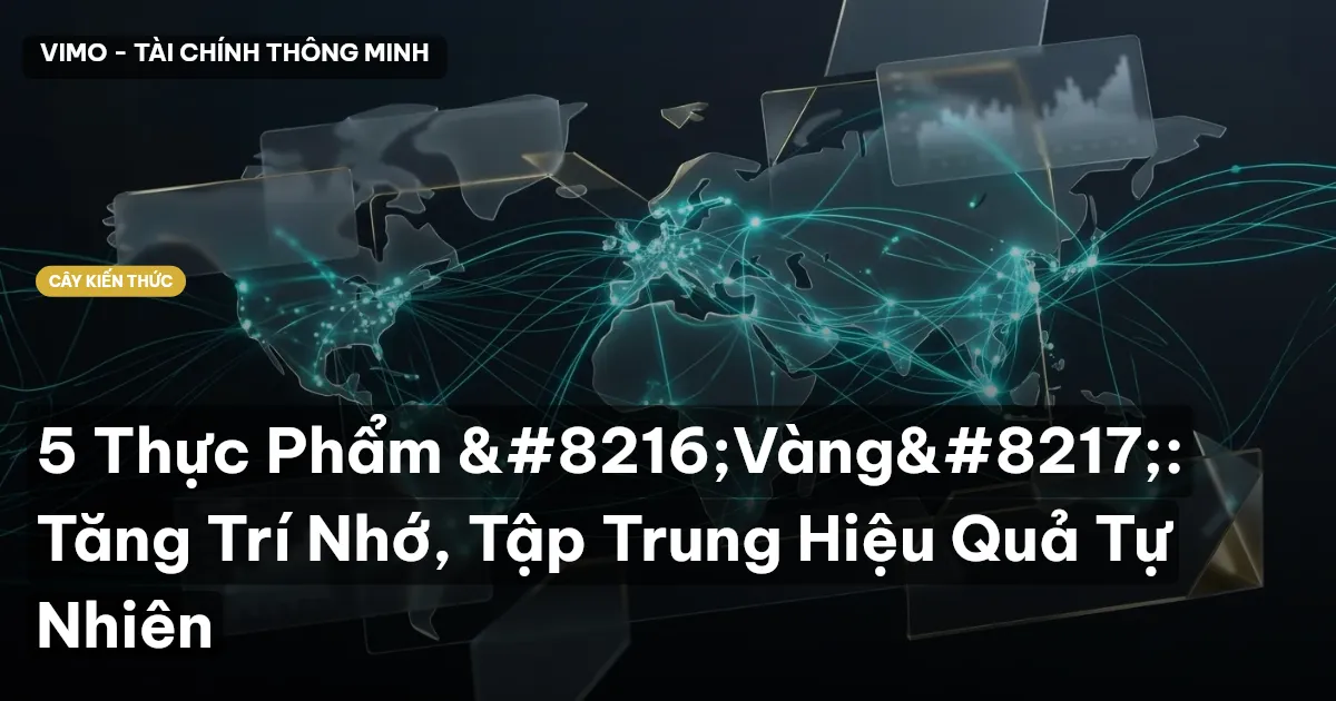 5 Thực Phẩm ‘Vàng’: Tăng Trí Nhớ, Tập Trung Hiệu Quả Tự Nhiên