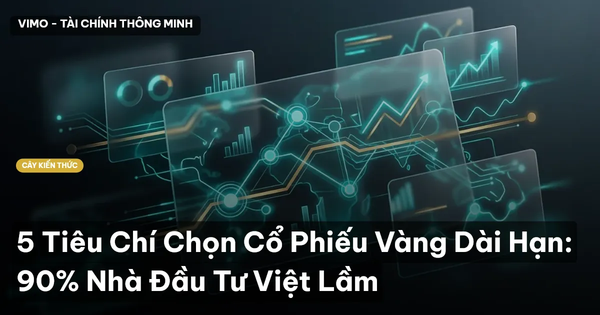 5 Tiêu Chí Chọn Cổ Phiếu Vàng Dài Hạn: 90% Nhà Đầu Tư Việt Lầm