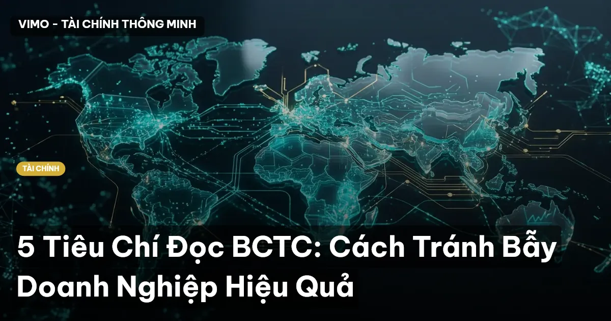 5 Tiêu Chí Đọc BCTC: Cách Tránh Bẫy Doanh Nghiệp Hiệu Quả