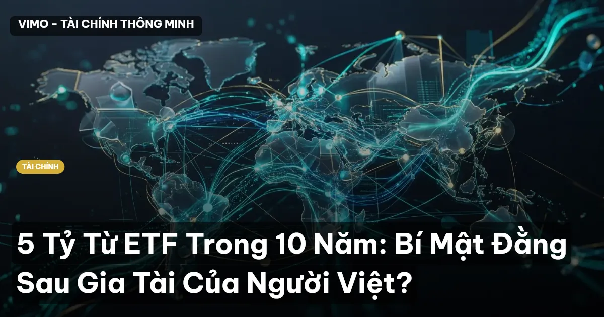 5 Tỷ Từ ETF Trong 10 Năm: Bí Mật Đằng Sau Gia Tài Của Người Việt?