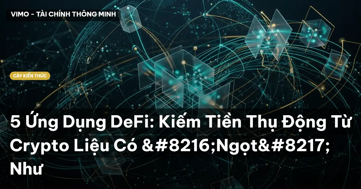 5 Ứng Dụng DeFi: Kiếm Tiền Thụ Động Từ Crypto Liệu Có ‘Ngọt’ Như