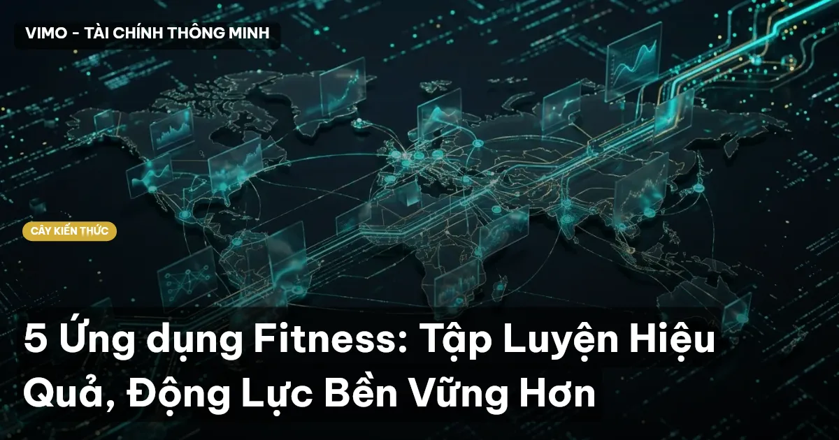 5 Ứng dụng Fitness: Tập Luyện Hiệu Quả, Động Lực Bền Vững Hơn