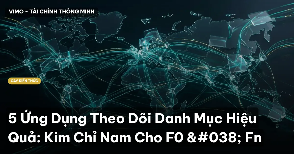 5 Ứng Dụng Theo Dõi Danh Mục Hiệu Quả: Kim Chỉ Nam Cho F0 & Fn