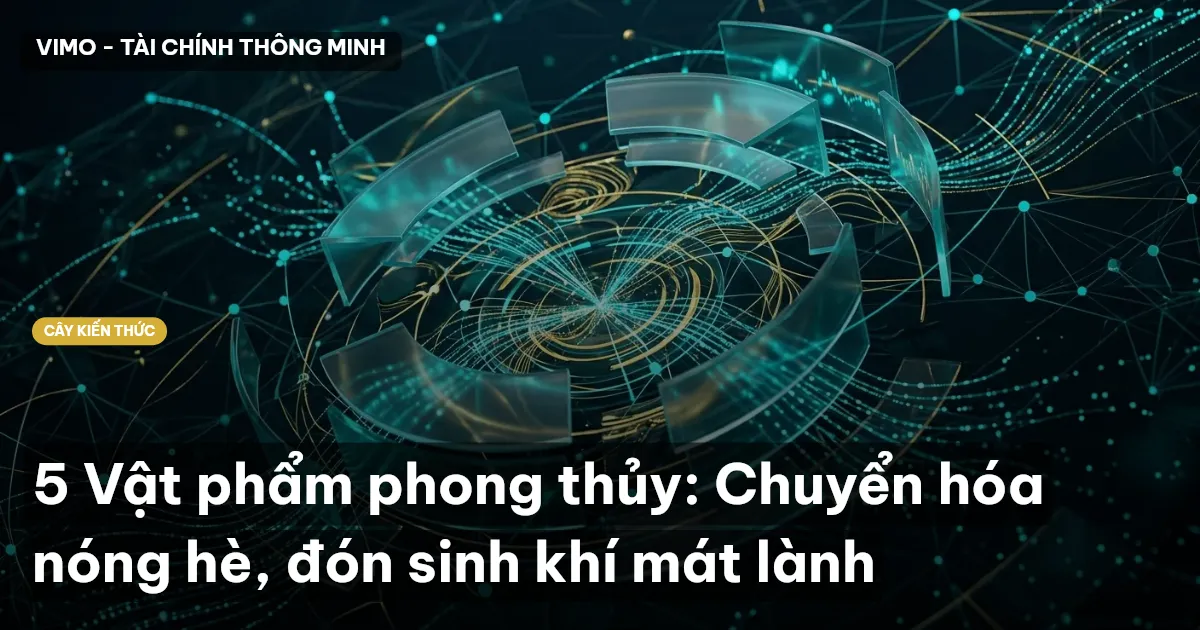 5 Vật phẩm phong thủy: Chuyển hóa nóng hè, đón sinh khí mát lành