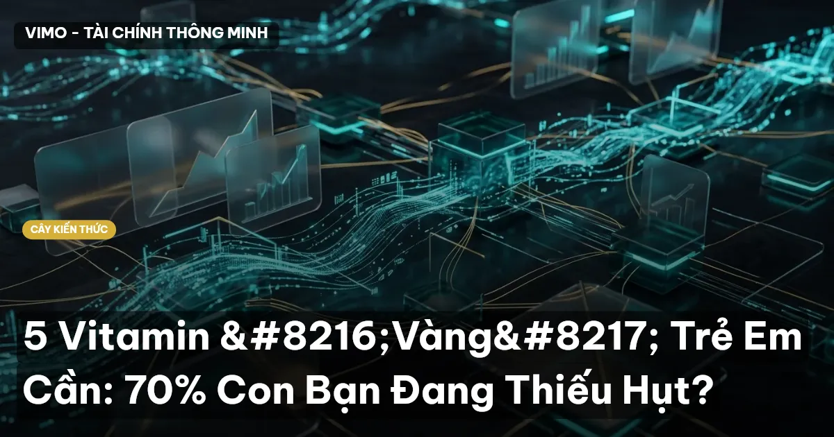 5 Vitamin ‘Vàng’ Trẻ Em Cần: 70% Con Bạn Đang Thiếu Hụt?