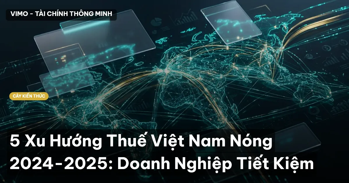 5 Xu Hướng Thuế Việt Nam Nóng 2024-2025: Doanh Nghiệp Tiết Kiệm