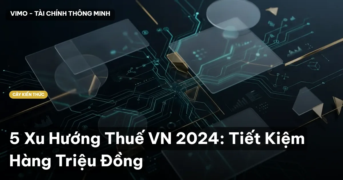 5 Xu Hướng Thuế VN 2024: Tiết Kiệm Hàng Triệu Đồng