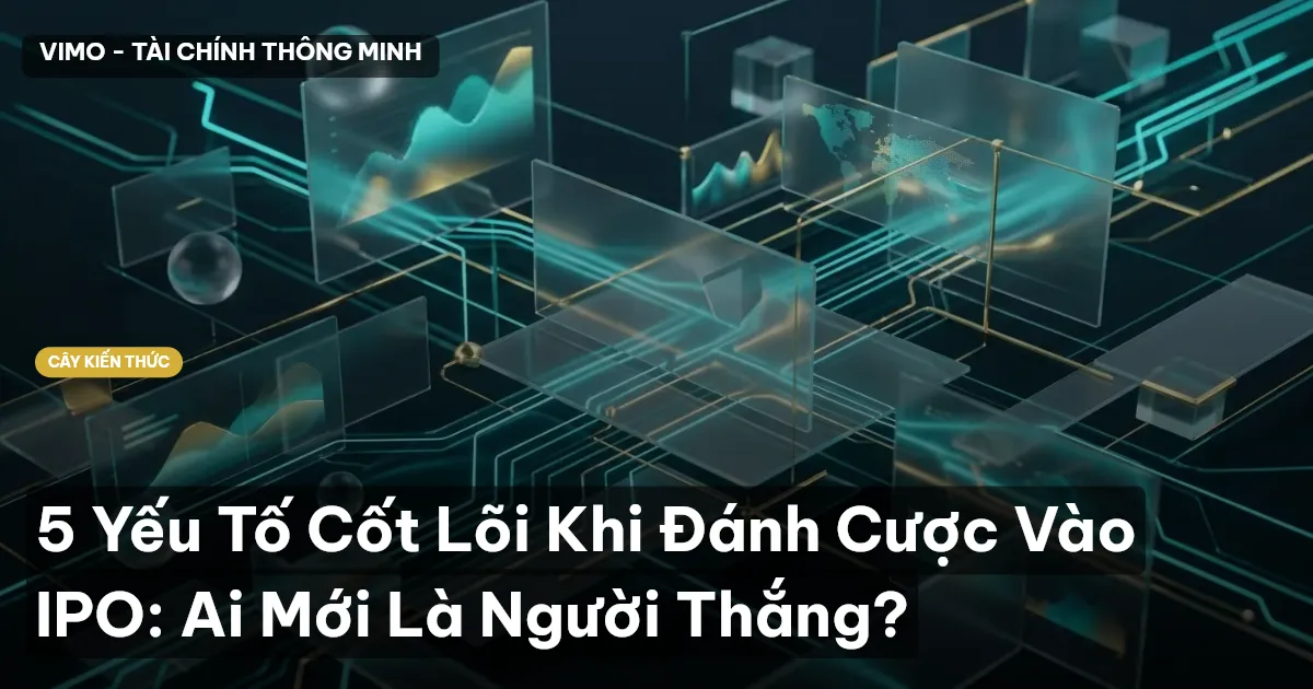 5 Yếu Tố Cốt Lõi Khi Đánh Cược Vào IPO: Ai Mới Là Người Thắng?