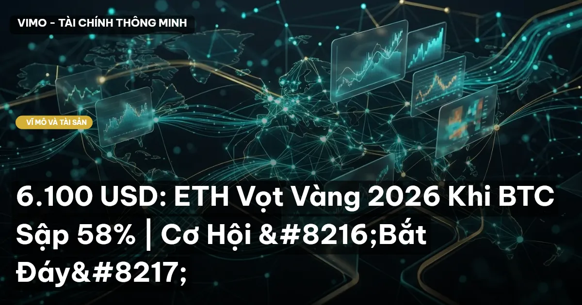 6.100 USD: ETH Vọt Vàng 2026 Khi BTC Sập 58% | Cơ Hội ‘Bắt Đáy’