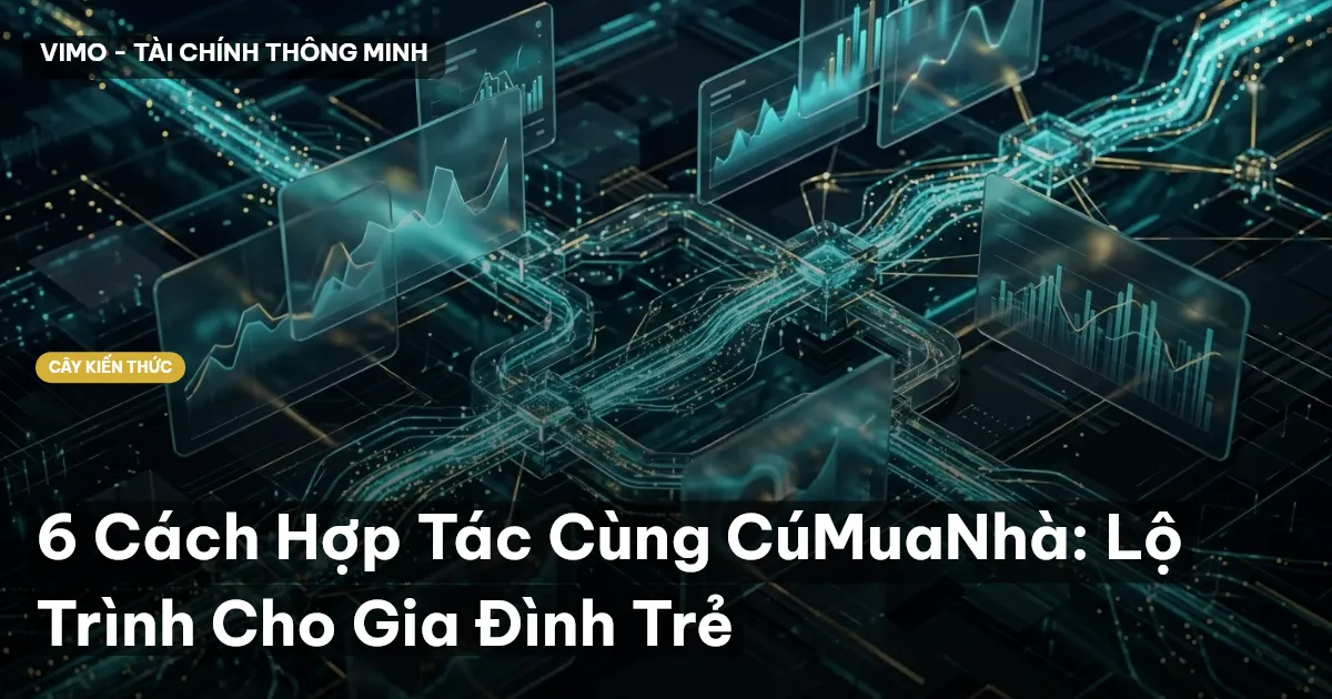 6 Cách Hợp Tác Cùng CúMuaNhà: Lộ Trình Cho Gia Đình Trẻ