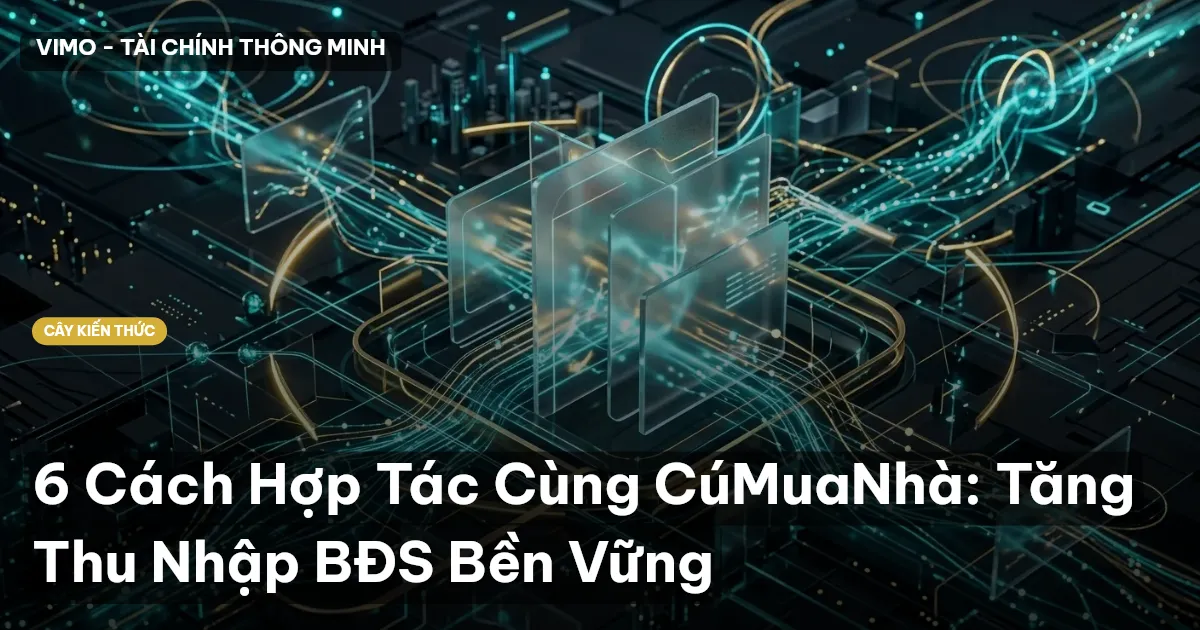6 Cách Hợp Tác Cùng CúMuaNhà: Tăng Thu Nhập BĐS Bền Vững