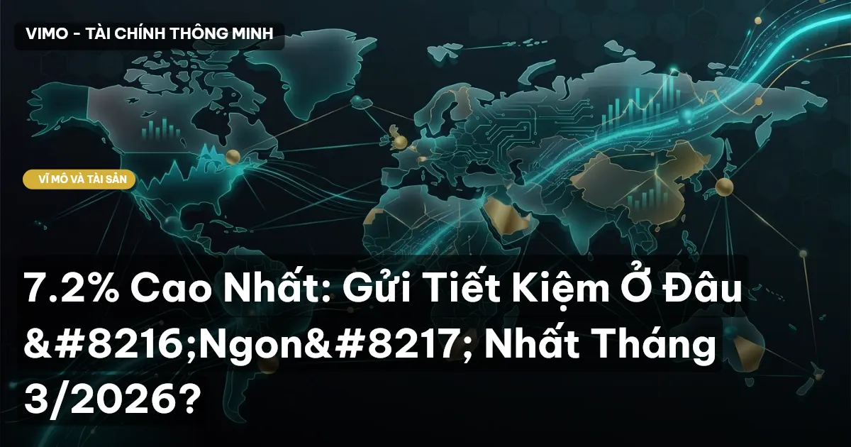 7.2% Cao Nhất: Gửi Tiết Kiệm Ở Đâu ‘Ngon’ Nhất Tháng 3/2026?
