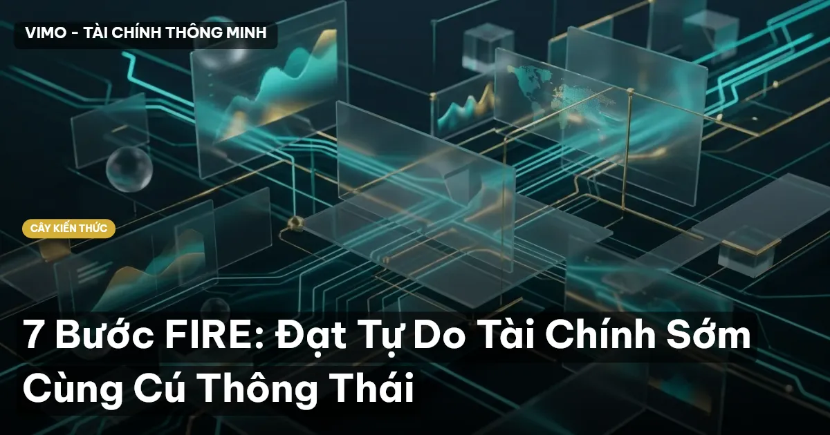 7 Bước FIRE: Đạt Tự Do Tài Chính Sớm Cùng Cú Thông Thái