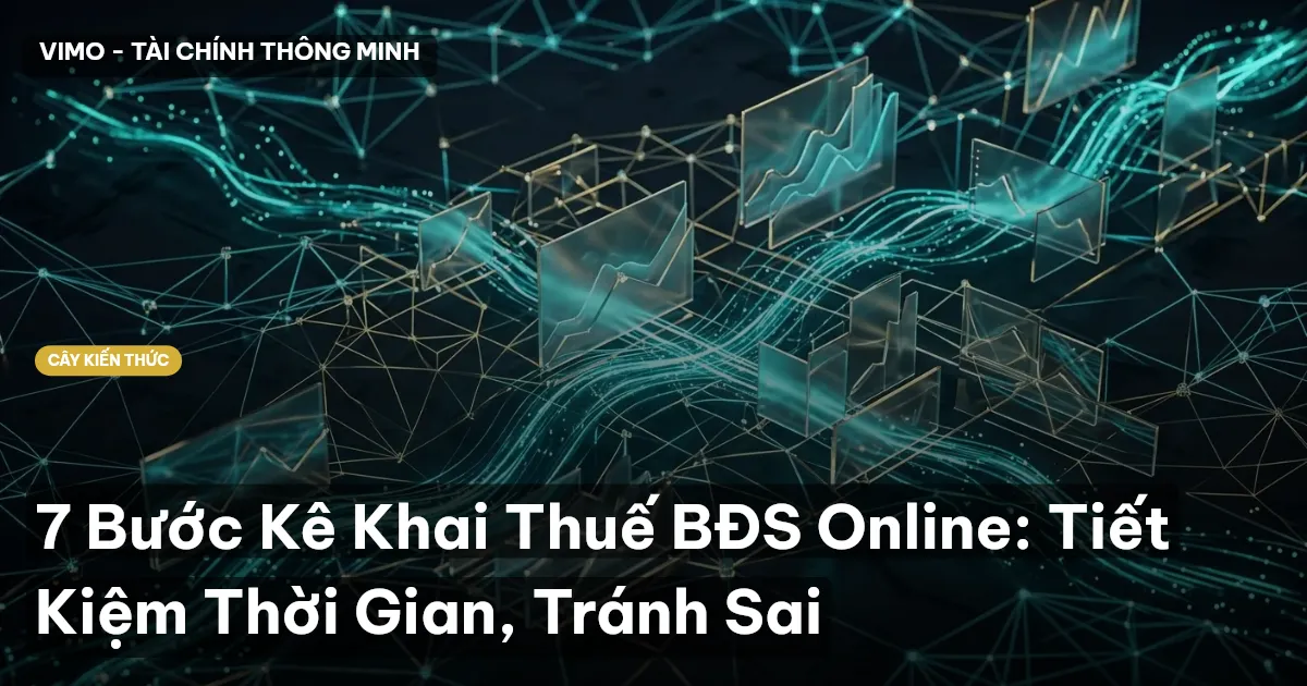 7 Bước Kê Khai Thuế BĐS Online: Tiết Kiệm Thời Gian, Tránh Sai