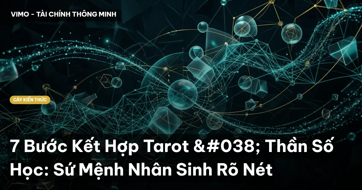 7 Bước Kết Hợp Tarot & Thần Số Học: Sứ Mệnh Nhân Sinh Rõ Nét