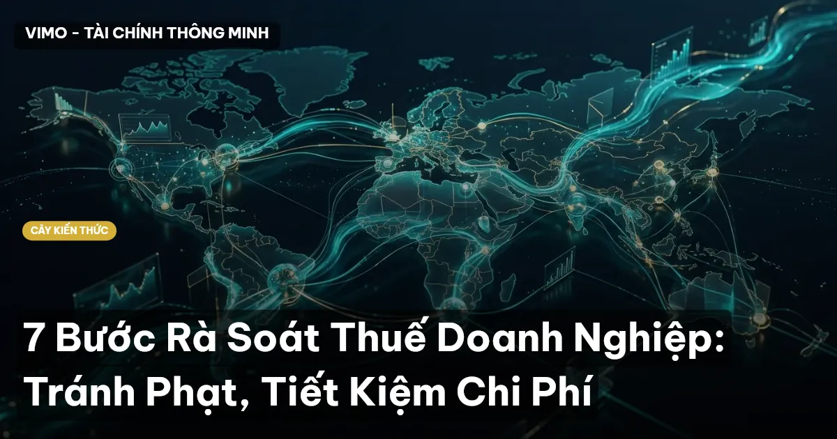 7 Bước Rà Soát Thuế Doanh Nghiệp: Tránh Phạt, Tiết Kiệm Chi Phí