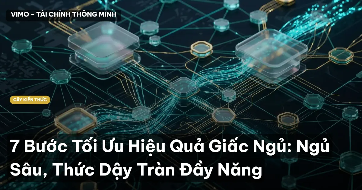 7 Bước Tối Ưu Hiệu Quả Giấc Ngủ: Ngủ Sâu, Thức Dậy Tràn Đầy Năng