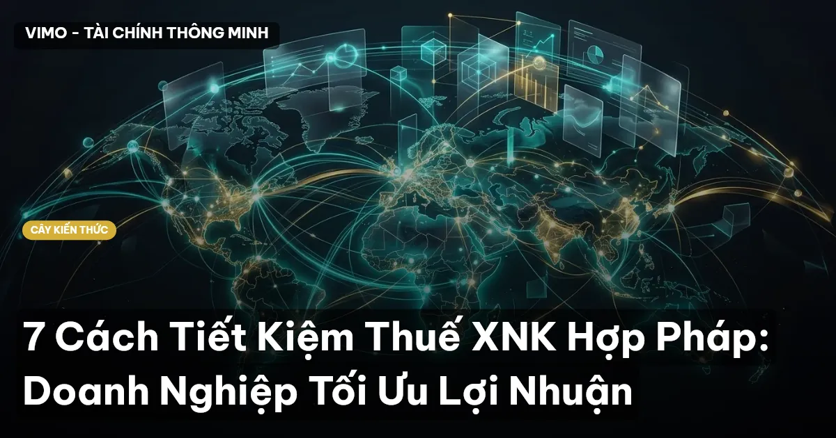 7 Cách Tiết Kiệm Thuế XNK Hợp Pháp: Doanh Nghiệp Tối Ưu Lợi Nhuận