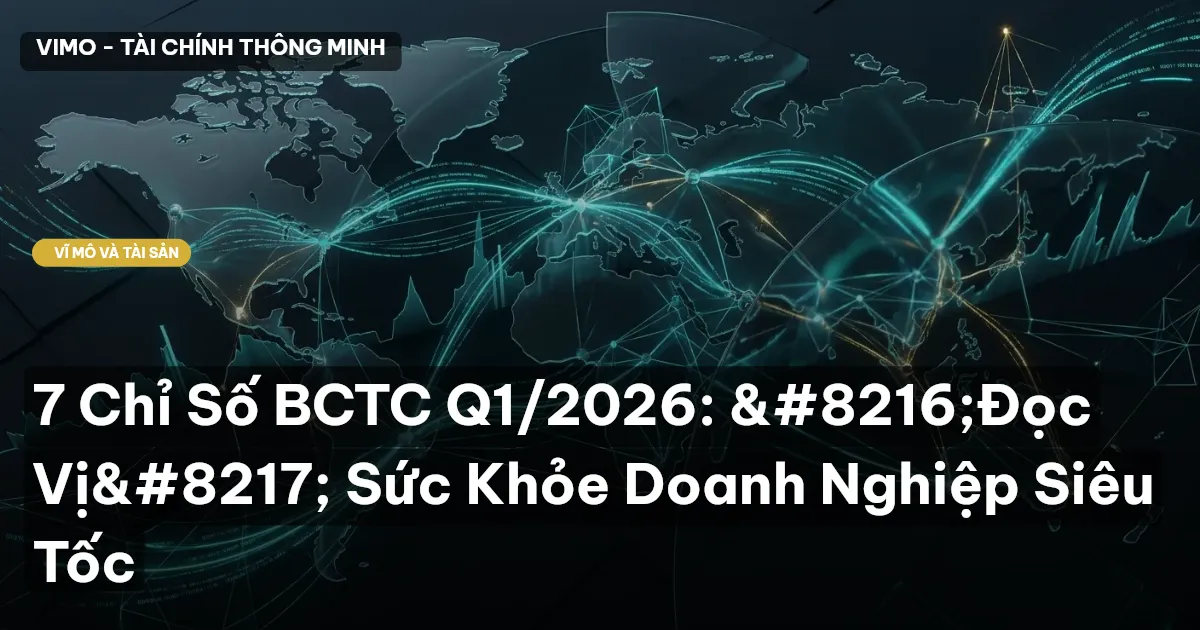 7 Chỉ Số BCTC Q1/2026: ‘Đọc Vị’ Sức Khỏe Doanh Nghiệp Siêu Tốc