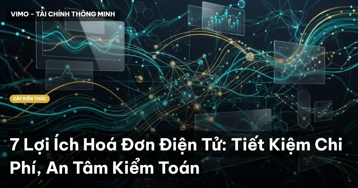 7 Lợi Ích Hoá Đơn Điện Tử: Tiết Kiệm Chi Phí, An Tâm Kiểm Toán