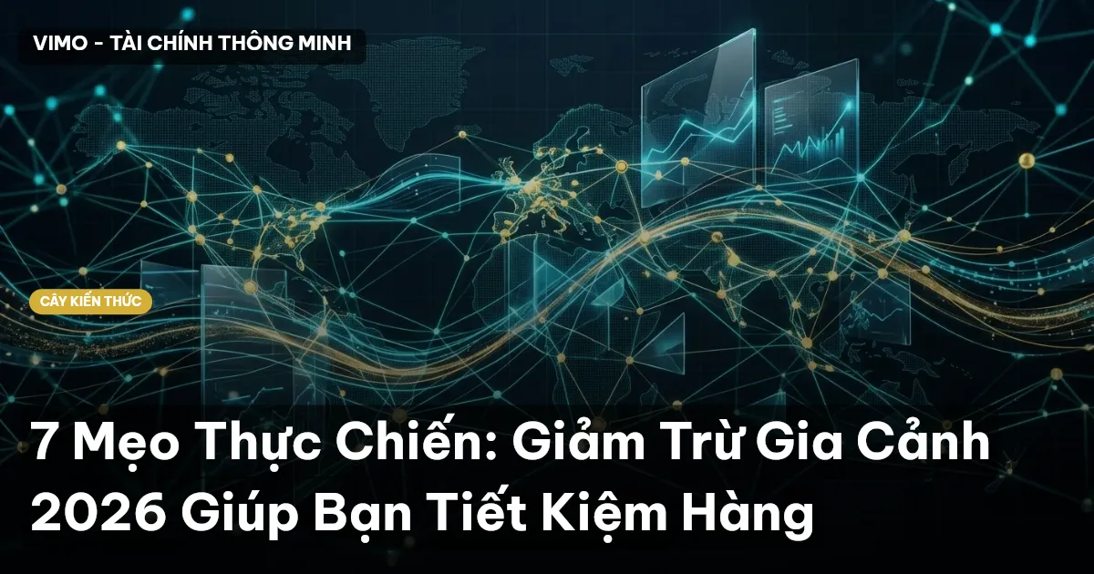 7 Mẹo Thực Chiến: Giảm Trừ Gia Cảnh 2026 Giúp Bạn Tiết Kiệm Hàng