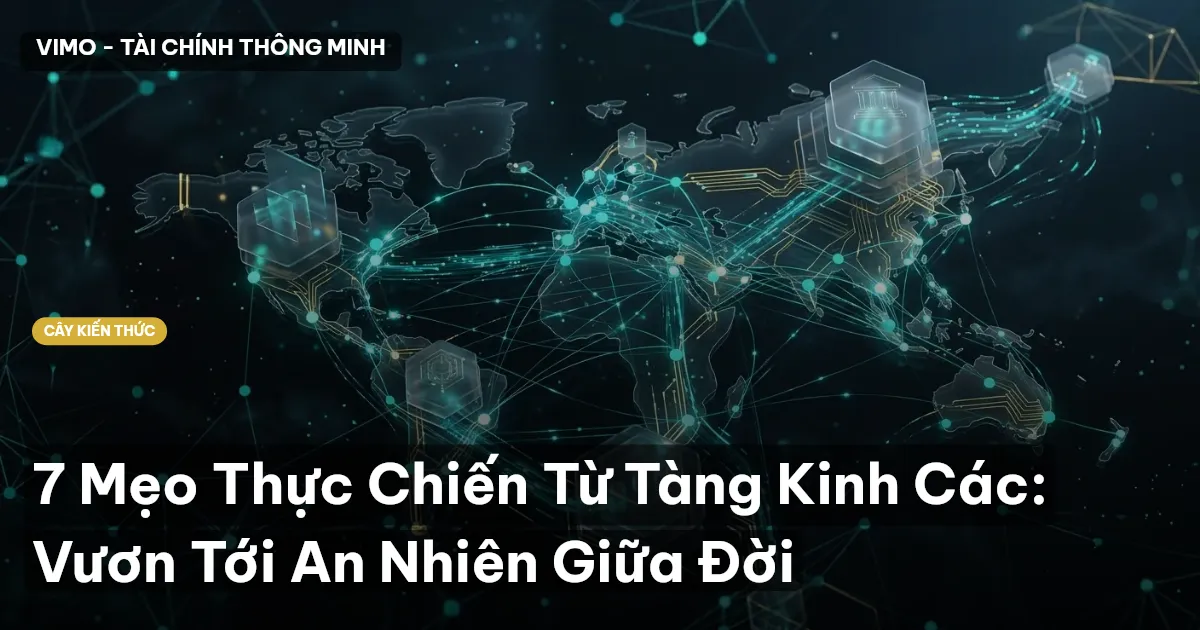 7 Mẹo Thực Chiến Từ Tàng Kinh Các: Vươn Tới An Nhiên Giữa Đời
